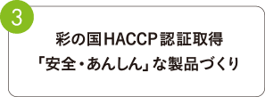3 彩の国HACCP認証取得「安全・あんしん」」な製品づくり